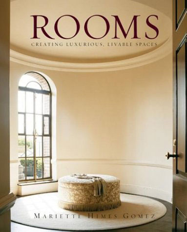 ROOMS: Creating Luxurious, Livable Spaces by Mariette Himes Gomez